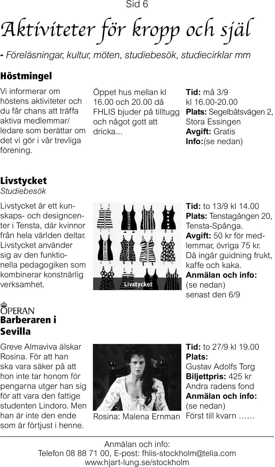 00 Plats: Segelbåtsvägen 2, Stora Essingen Avgift: Gratis Info: Livstycket Studiebesök Livstycket är ett kunskaps- och designcenter i Tensta, där kvinnor från hela världen deltar.