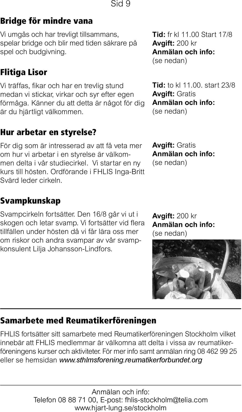 För dig som är intresserad av att få veta mer om hur vi arbetar i en styrelse är välkommen delta i vår studiecirkel. Vi startar en ny kurs till hösten.