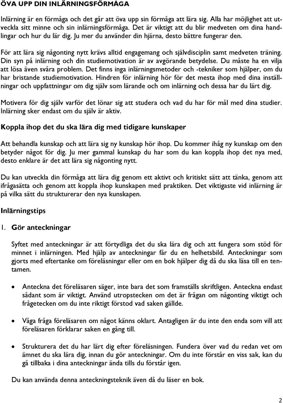 För att lära sig någonting nytt krävs alltid engagemang och självdisciplin samt medveten träning. Din syn på inlärning och din studiemotivation är av avgörande betydelse.