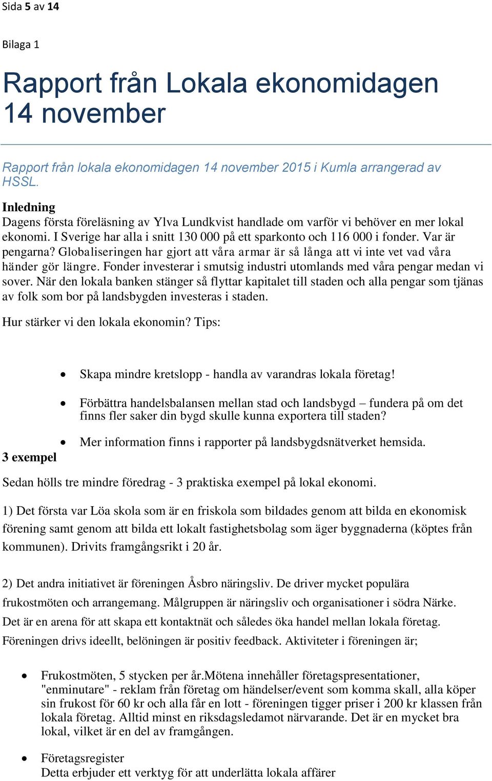 Globaliseringen har gjort att våra armar är så långa att vi inte vet vad våra händer gör längre. Fonder investerar i smutsig industri utomlands med våra pengar medan vi sover.