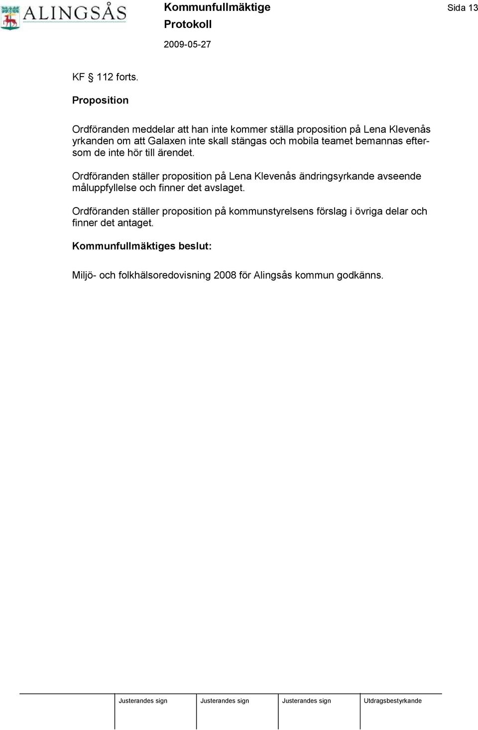 mobila teamet bemannas eftersom de inte hö r till ä rendet.