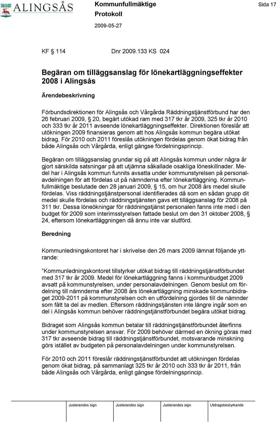 2009, 20, begä rt utö kad ram med 317 tkr år 2009, 325 tkr år 2010 och 333 tkr år 2011 avseende lö nekartlä ggningseffekter.