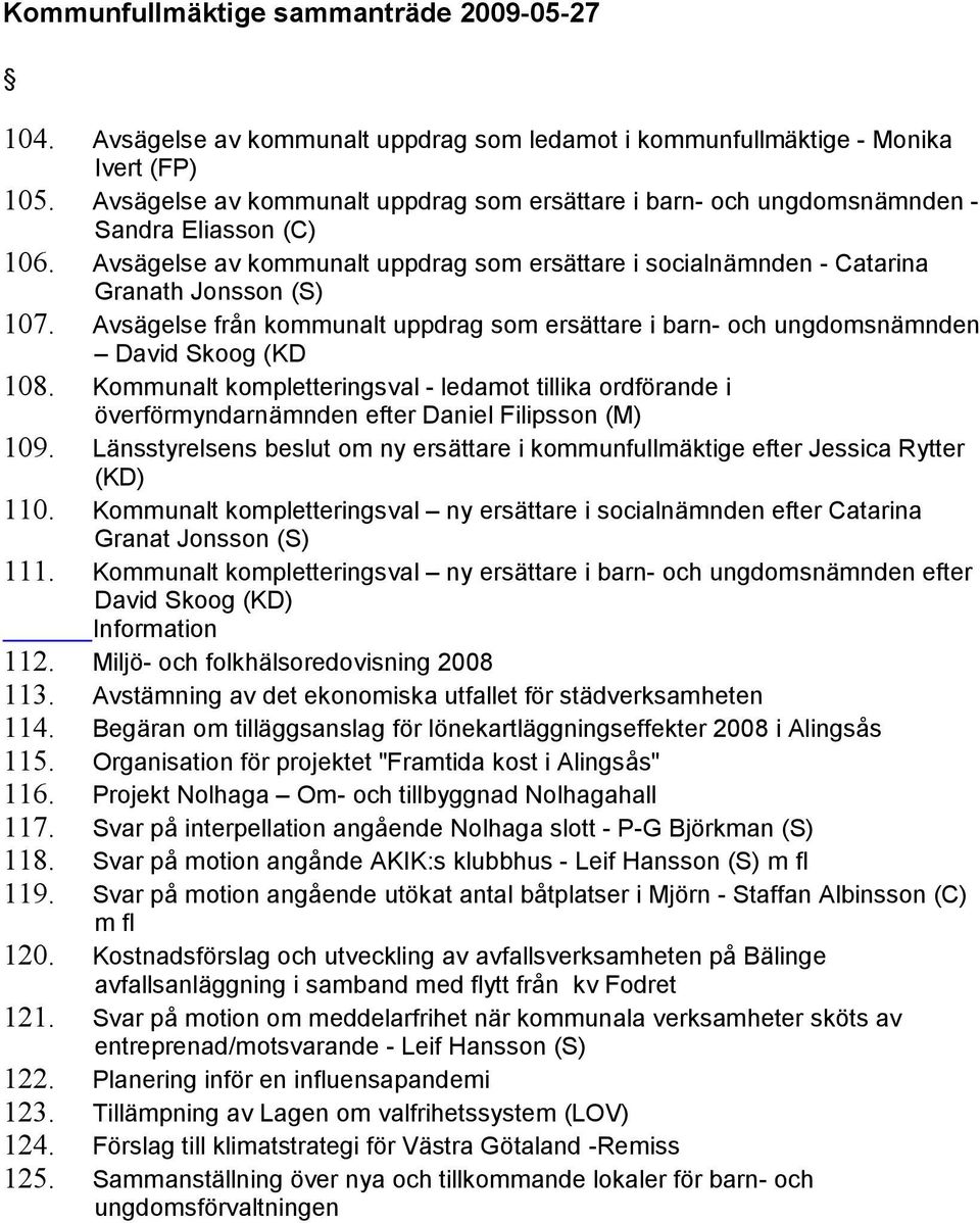 Avsä gelse av kommunalt uppdrag som ersä ttare i socialnä mnden - Catarina Granath Jonsson (S) 107. Avsä gelse från kommunalt uppdrag som ersä ttare i barn- och ungdomsnä mnden David Skoog (KD 108.
