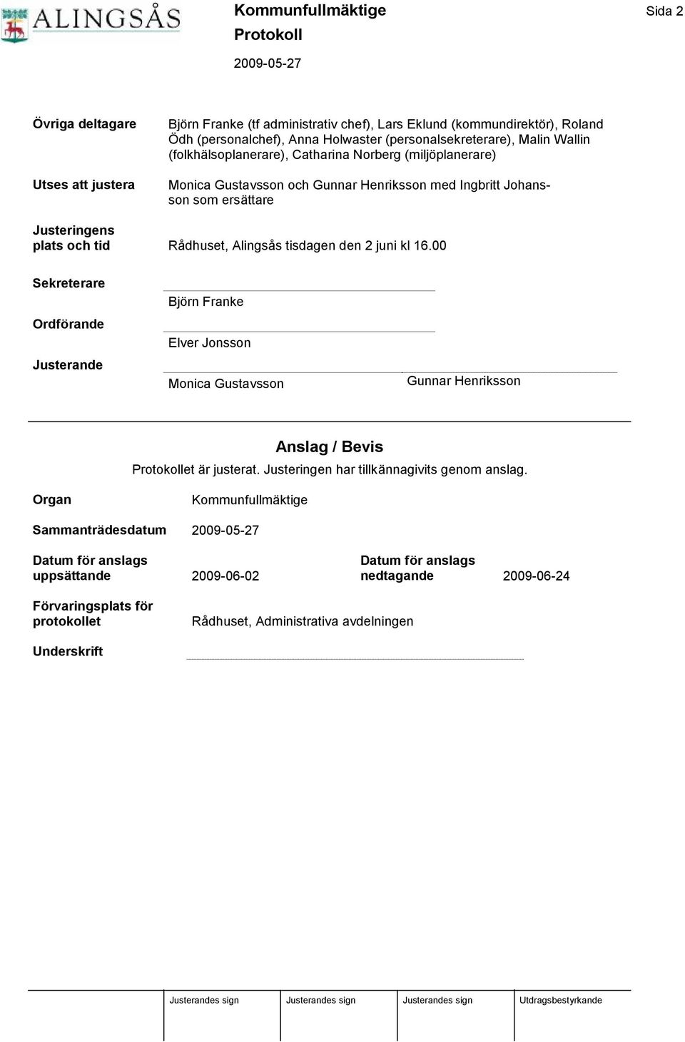 tisdagen den 2 juni kl 16.00 Sekreterare Ordförande Justerande Bjö rn Franke Elver Jonsson Monica Gustavsson Gunnar Henriksson Anslag / Bevis et ä r justerat.