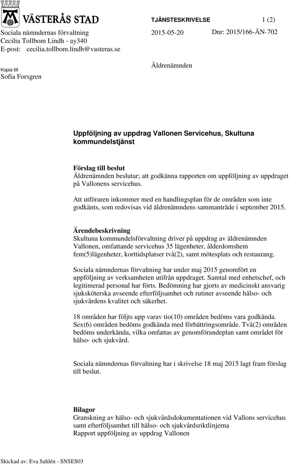 uppdraget på Vallonens servicehus. Att utföraren inkommer med en handlingsplan för de områden som inte godkänts, som redovisas vid äldrenämndens sammanträde i september 2015.