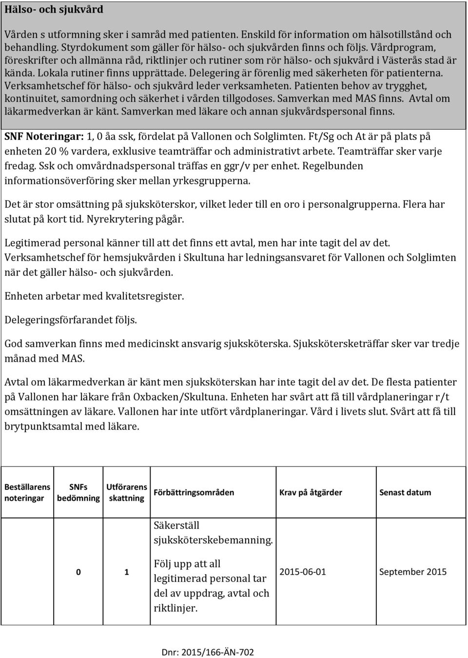 Delegering är förenlig med säkerheten för patienterna. Verksamhetschef för hälso- och sjukvård leder verksamheten.