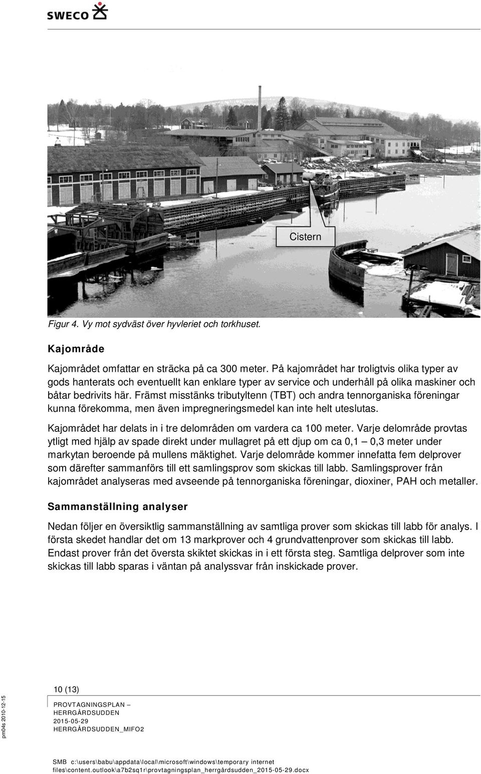 Främst misstänks tributyltenn (TBT) och andra tennorganiska föreningar kunna förekomma, men även impregneringsmedel kan inte helt uteslutas.