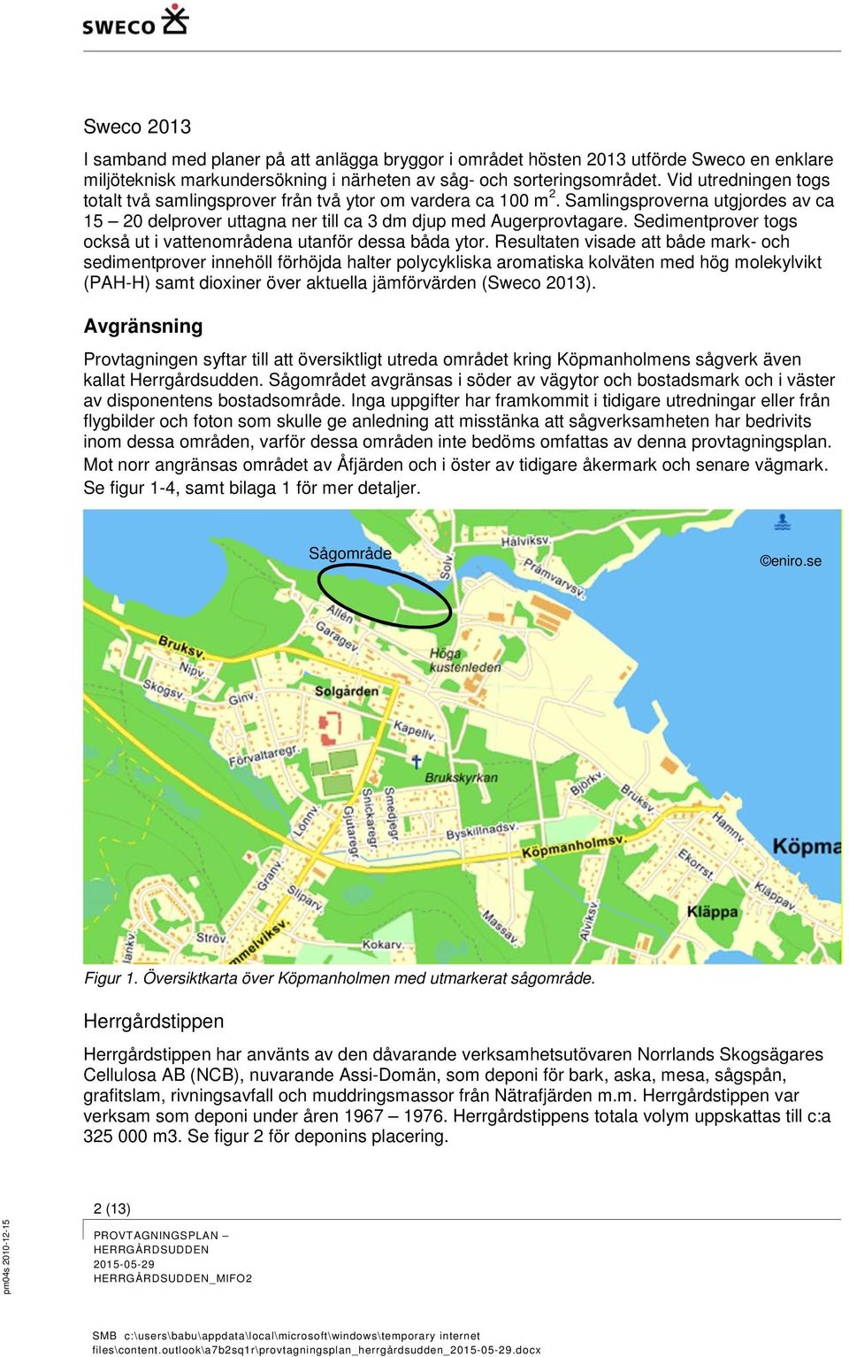 Sedimentprover togs också ut i vattenområdena utanför dessa båda ytor.