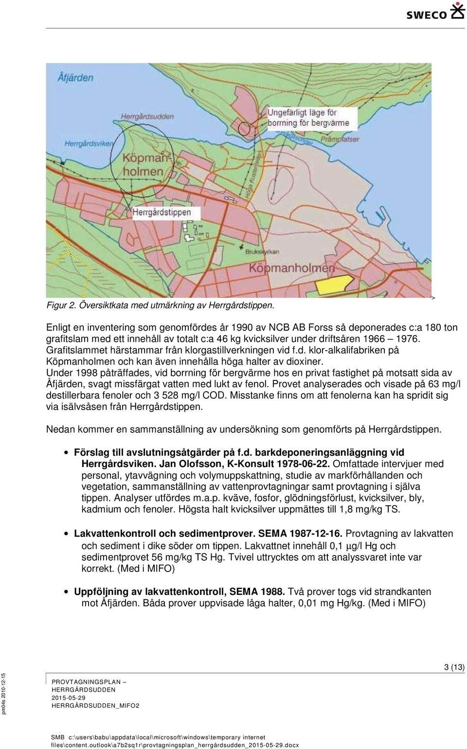 Grafitslammet härstammar från klorgastillverkningen vid f.d. klor-alkalifabriken på Köpmanholmen och kan även innehålla höga halter av dioxiner.