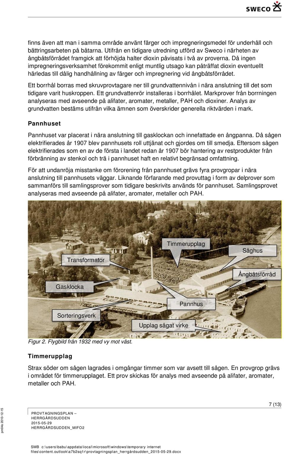 Då ingen impregneringsverksamhet förekommit enligt muntlig utsago kan påträffat dioxin eventuellt härledas till dålig handhållning av färger och impregnering vid ångbåtsförrådet.