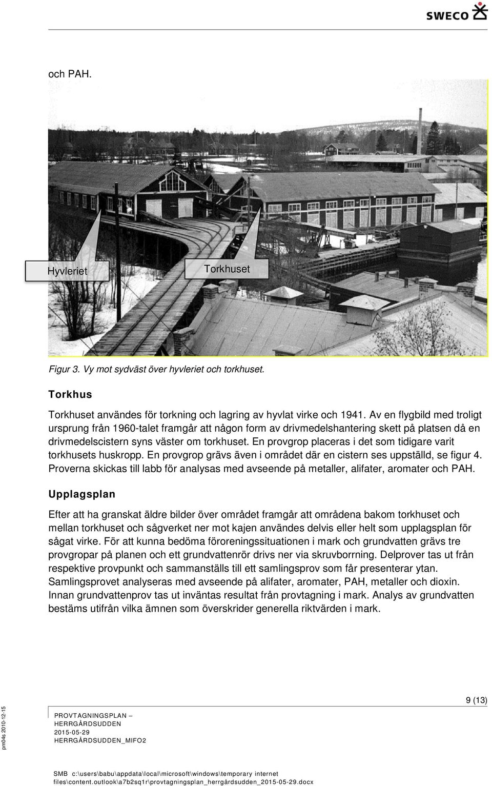 En provgrop placeras i det som tidigare varit torkhusets huskropp. En provgrop grävs även i området där en cistern ses uppställd, se figur 4.