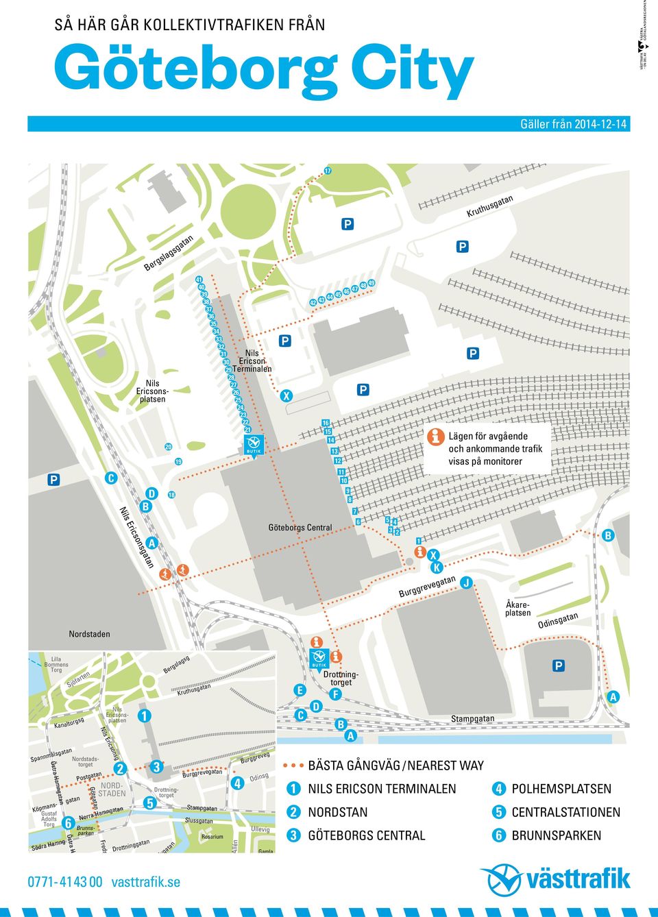 Åkareplatsen Odinsgatan Lilla ommens Torg Sjöfarten Kanaltorgsg Nils Ericsonsplatsen 1 ergslagsg Kruthusgatan E rottningtorget F Stampgatan Nils Ericsonsg Spannmålsgatan Östra Hamngatan Gustaf dolfs