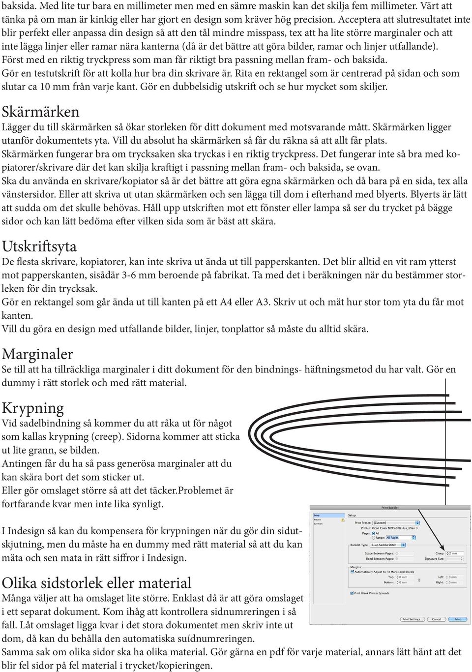 det bättre att göra bilder, ramar och linjer utfallande). Först med en riktig tryckpress som man får riktigt bra passning mellan fram- och baksida.