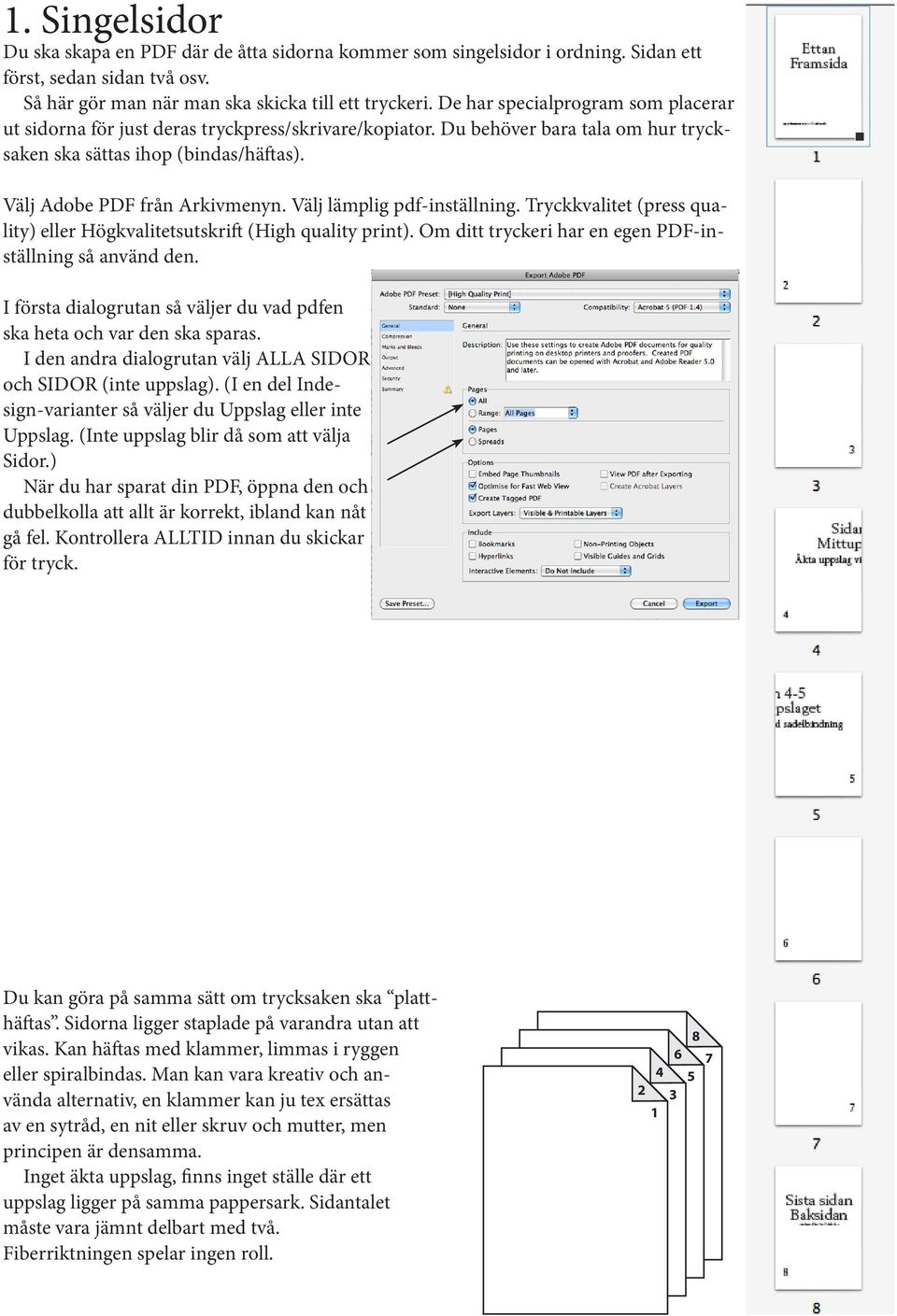 Välj lämplig pdf-inställning. Tryckkvalitet (press quality) eller Högkvalitetsutskrift (High quality print). Om ditt tryckeri har en egen PDF-inställning så använd den.