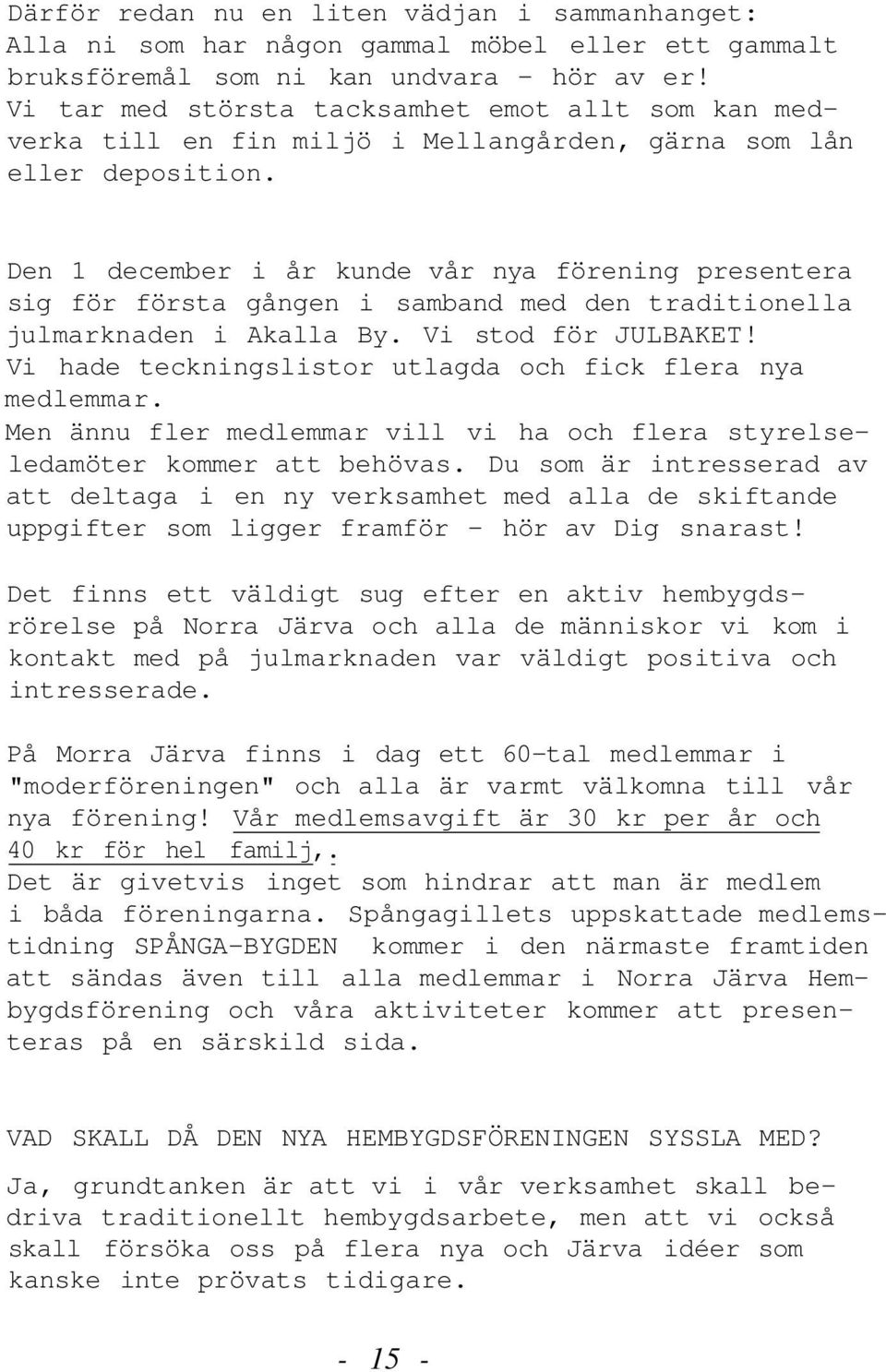 Den 1 december i år kunde vår nya förening presentera sig för första gången i samband med den traditionella julmarknaden i Akalla By. Vi stod för JULBAKET!