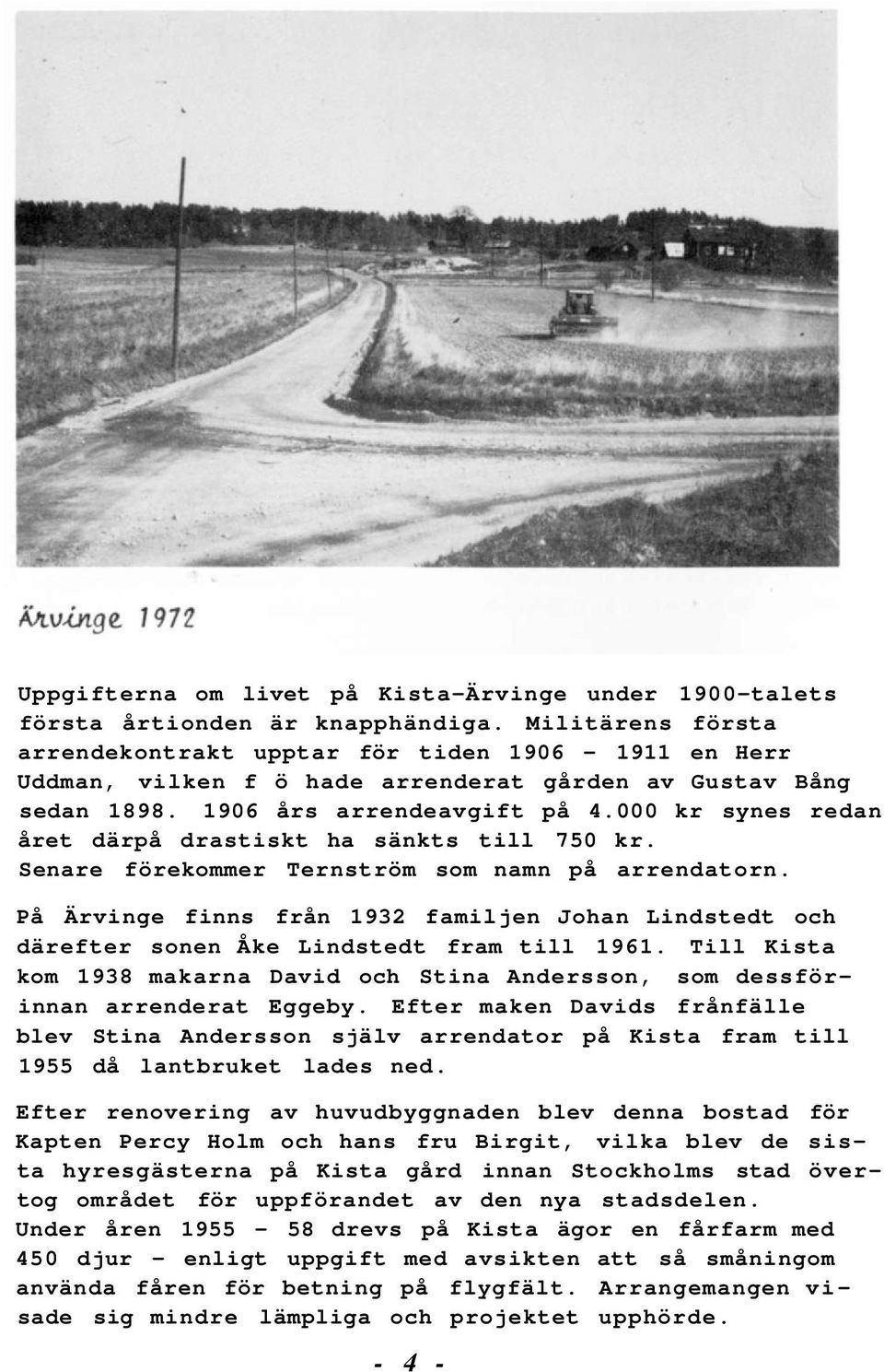 000 kr synes redan året därpå drastiskt ha sänkts till 750 kr. Senare förekommer Ternström som namn på arrendatorn.