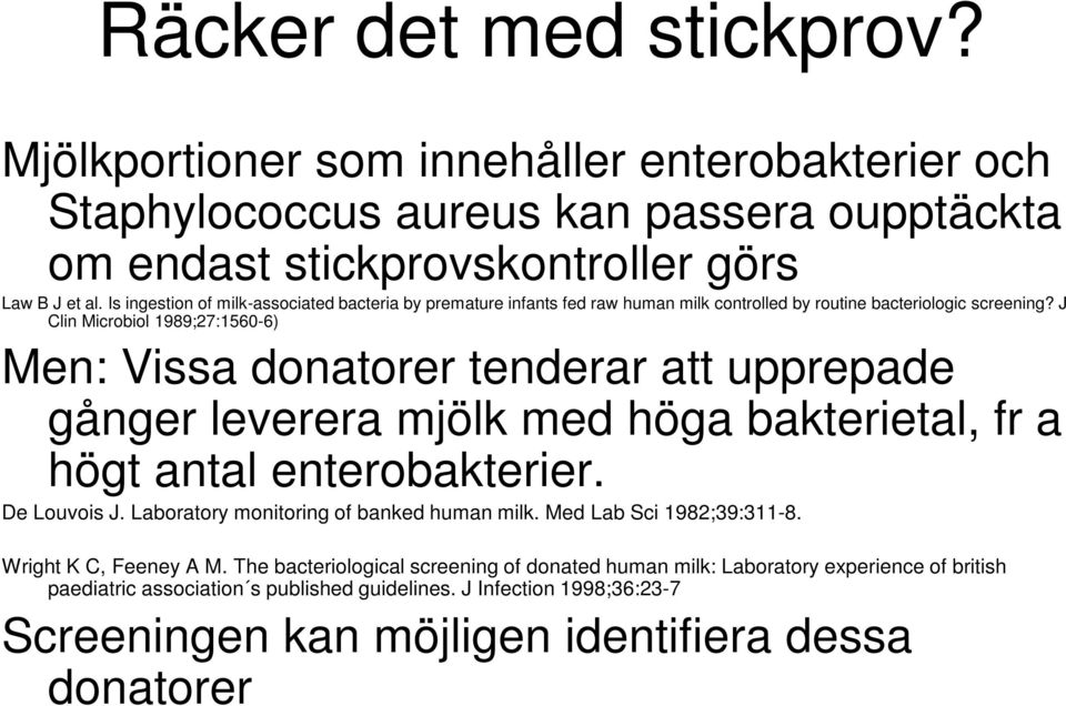 J Clin Microbiol 1989;27:1560-6) Men: Vissa donatorer tenderar att upprepade gånger leverera mjölk med höga bakterietal, fr a högt antal enterobakterier. De Louvois J.