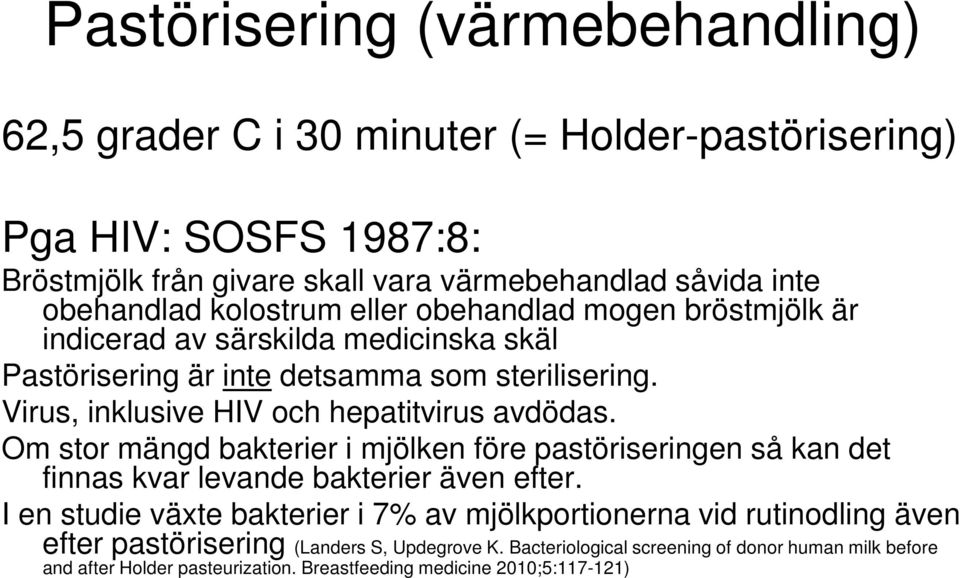 Virus, inklusive HIV och hepatitvirus avdödas. Om stor mängd bakterier i mjölken före pastöriseringen så kan det finnas kvar levande bakterier även efter.