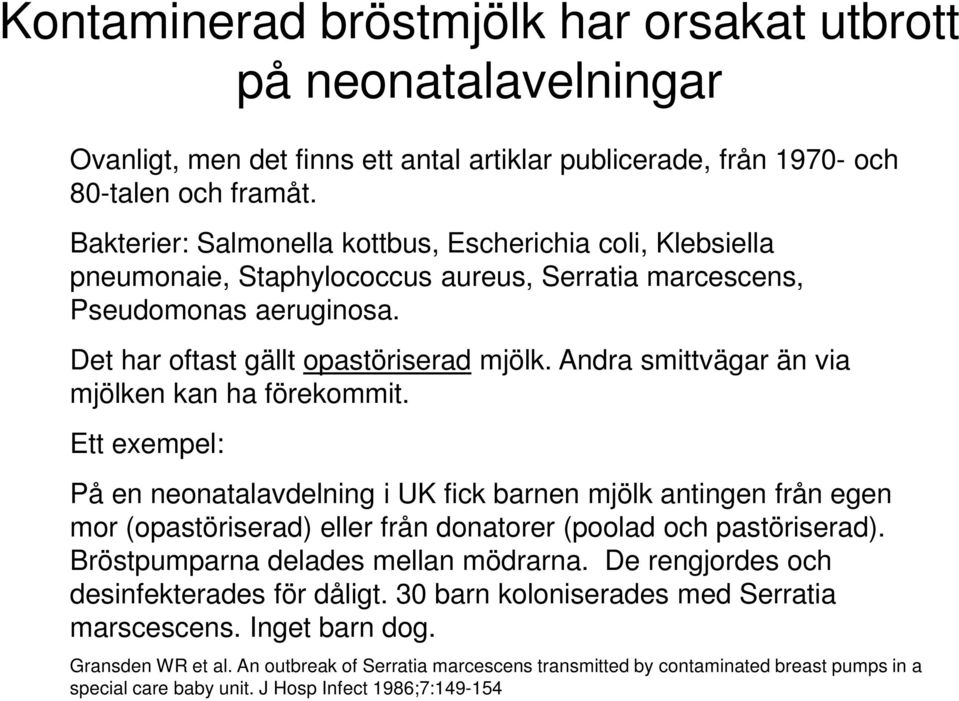 Andra smittvägar än via mjölken kan ha förekommit. Ett exempel: På en neonatalavdelning i UK fick barnen mjölk antingen från egen mor (opastöriserad) eller från donatorer (poolad och pastöriserad).