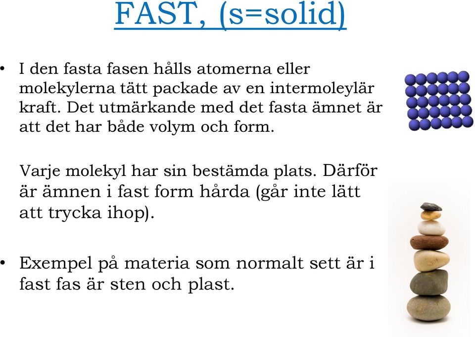 Det utmärkande med det fasta ämnet är att det har både volym och form.