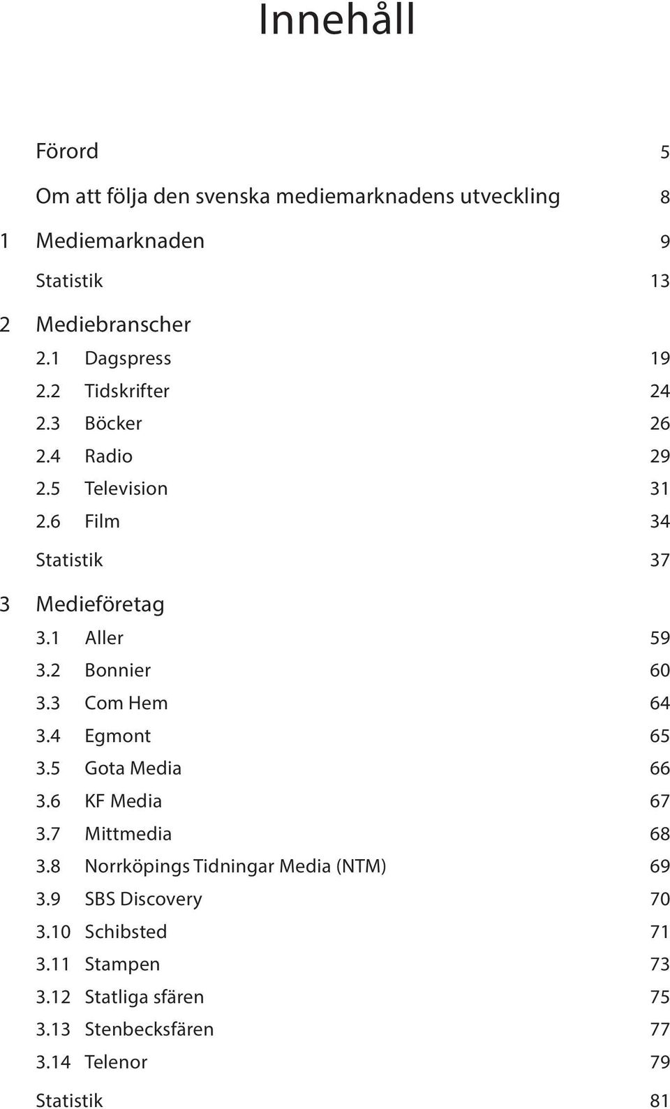 1 Aller 59 3.2 Bonnier 60 3.3 Com Hem 64 3.4 Egmont 65 3.5 Gota Media 66 3.6 KF Media 67 3.7 Mittmedia 68 3.