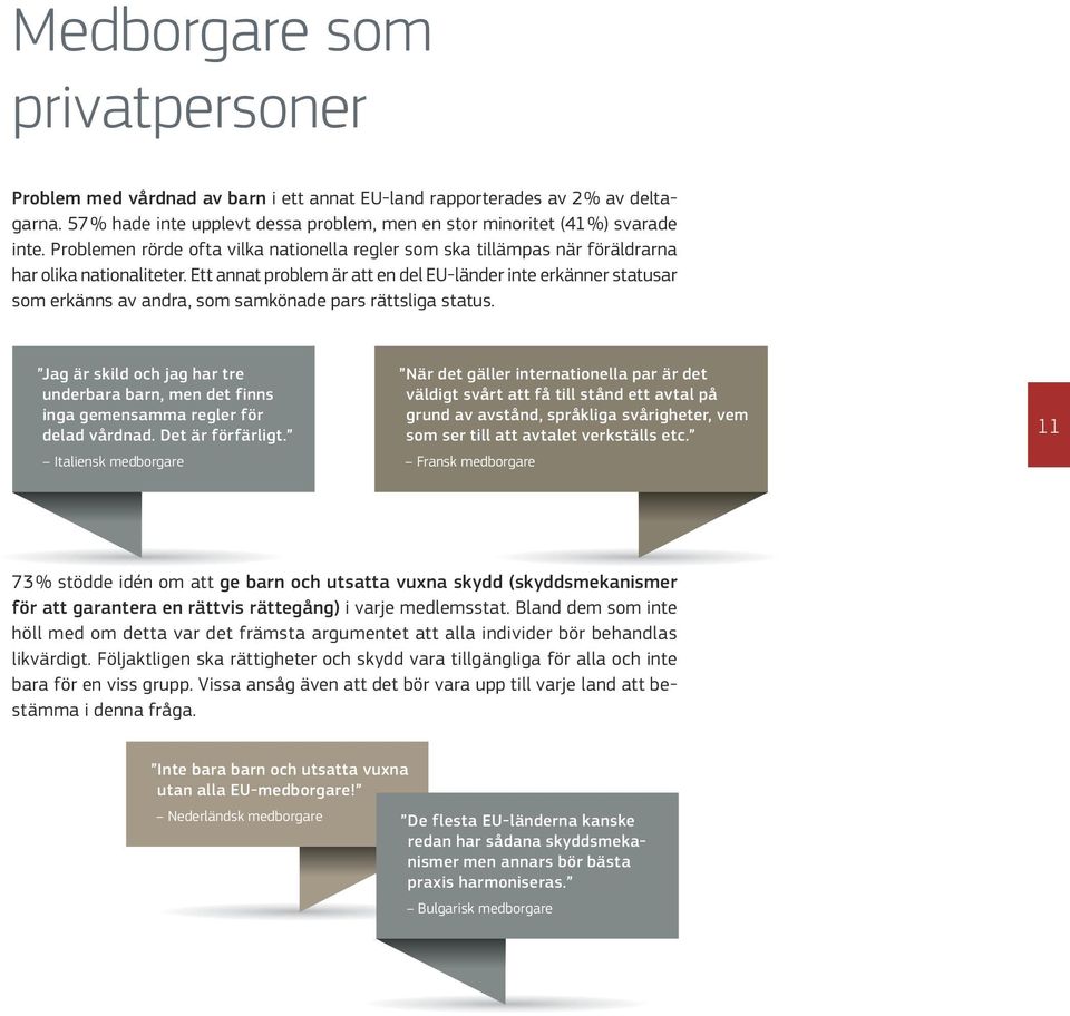 Ett annat problem är att en del EU-länder inte erkänner statusar som erkänns av andra, som samkönade pars rättsliga status.