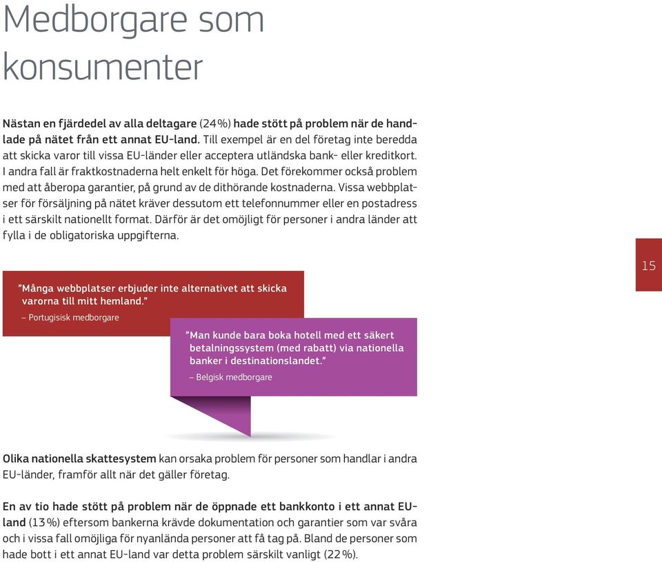 Det förekommer också problem med att åberopa garantier, på grund av de dithörande kostnaderna.