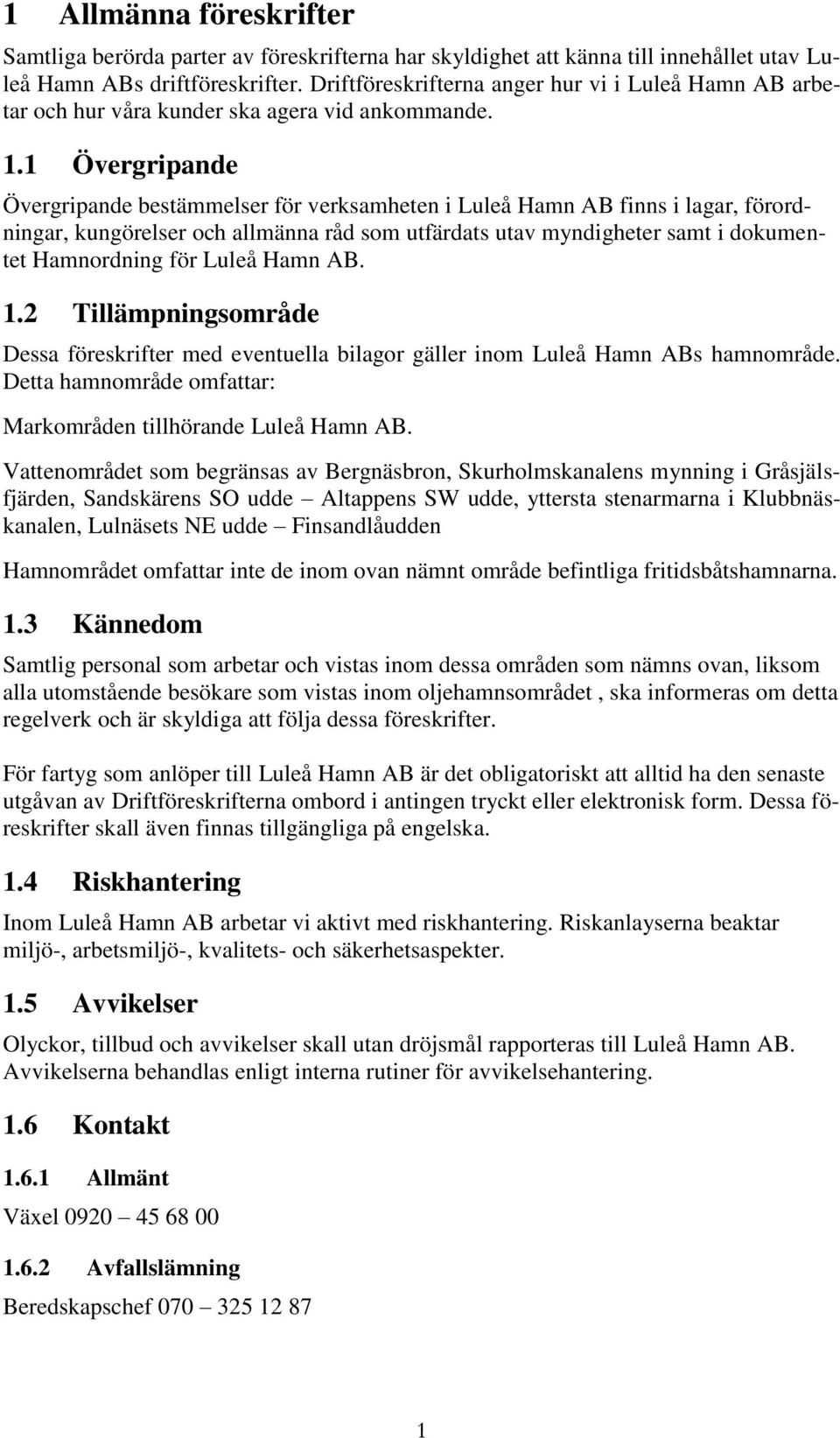 1 Övergripande Övergripande bestämmelser för verksamheten i Luleå Hamn AB finns i lagar, förordningar, kungörelser och allmänna råd som utfärdats utav myndigheter samt i dokumentet Hamnordning för