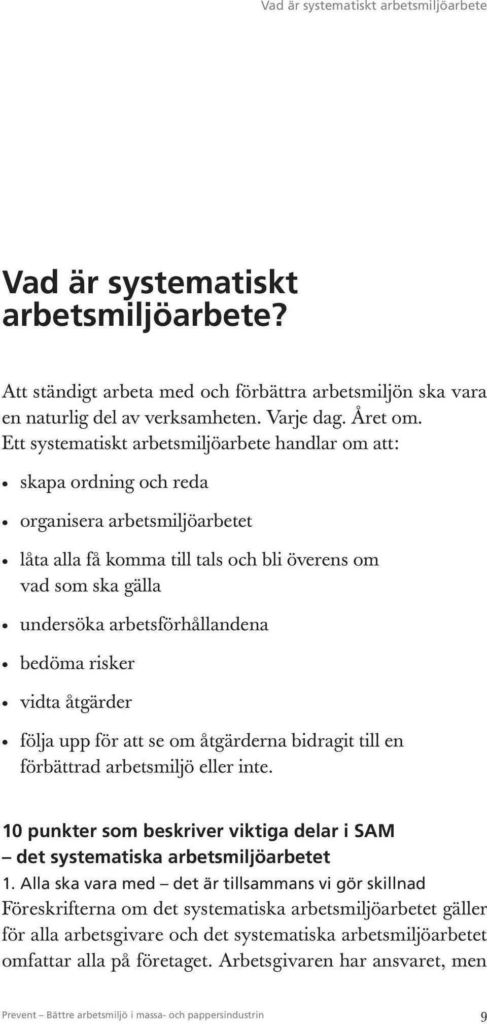 bedöma risker vidta åtgärder följa upp för att se om åtgärderna bidragit till en förbättrad arbetsmiljö eller inte. 10 punkter som beskriver viktiga delar i SAM det systematiska arbetsmiljöarbetet 1.