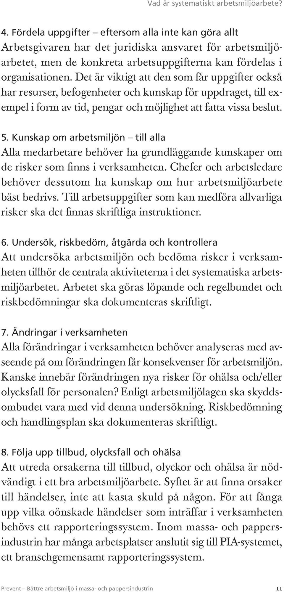 Det är viktigt att den som får uppgifter också har resurser, befogenheter och kunskap för uppdraget, till exempel i form av tid, pengar och möjlighet att fatta vissa beslut. 5.