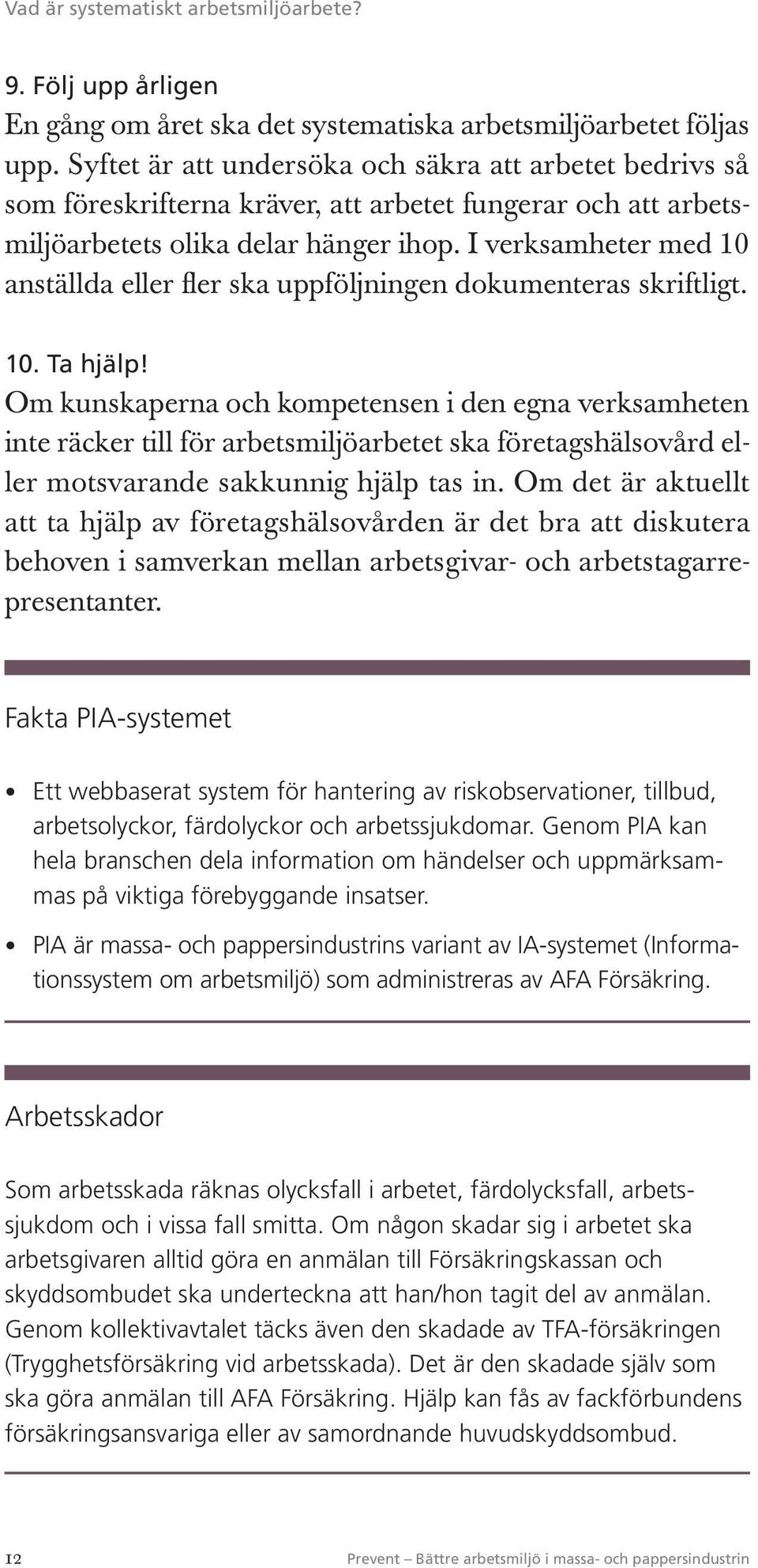 I verksamheter med 10 anställda eller fler ska uppföljningen dokumenteras skriftligt. 10. Ta hjälp!