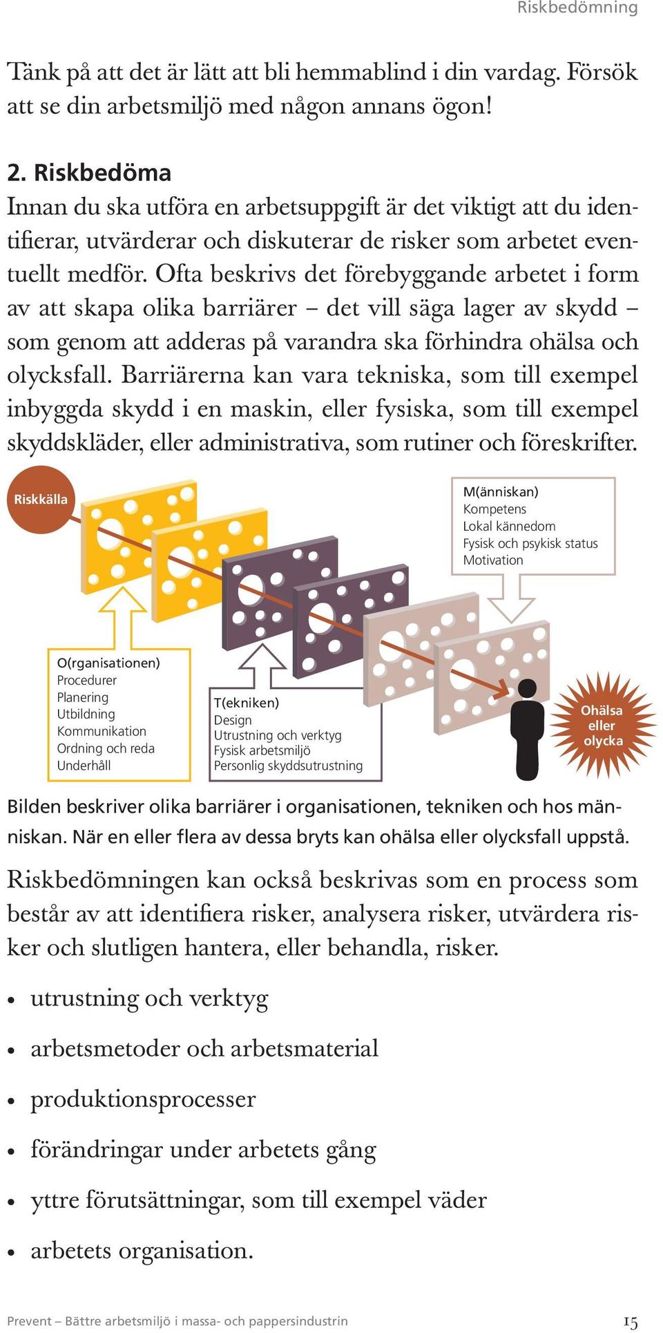 Ofta beskrivs det förebyggande arbetet i form av att skapa olika barriärer det vill säga lager av skydd som genom att adderas på varandra ska förhindra ohälsa och olycksfall.