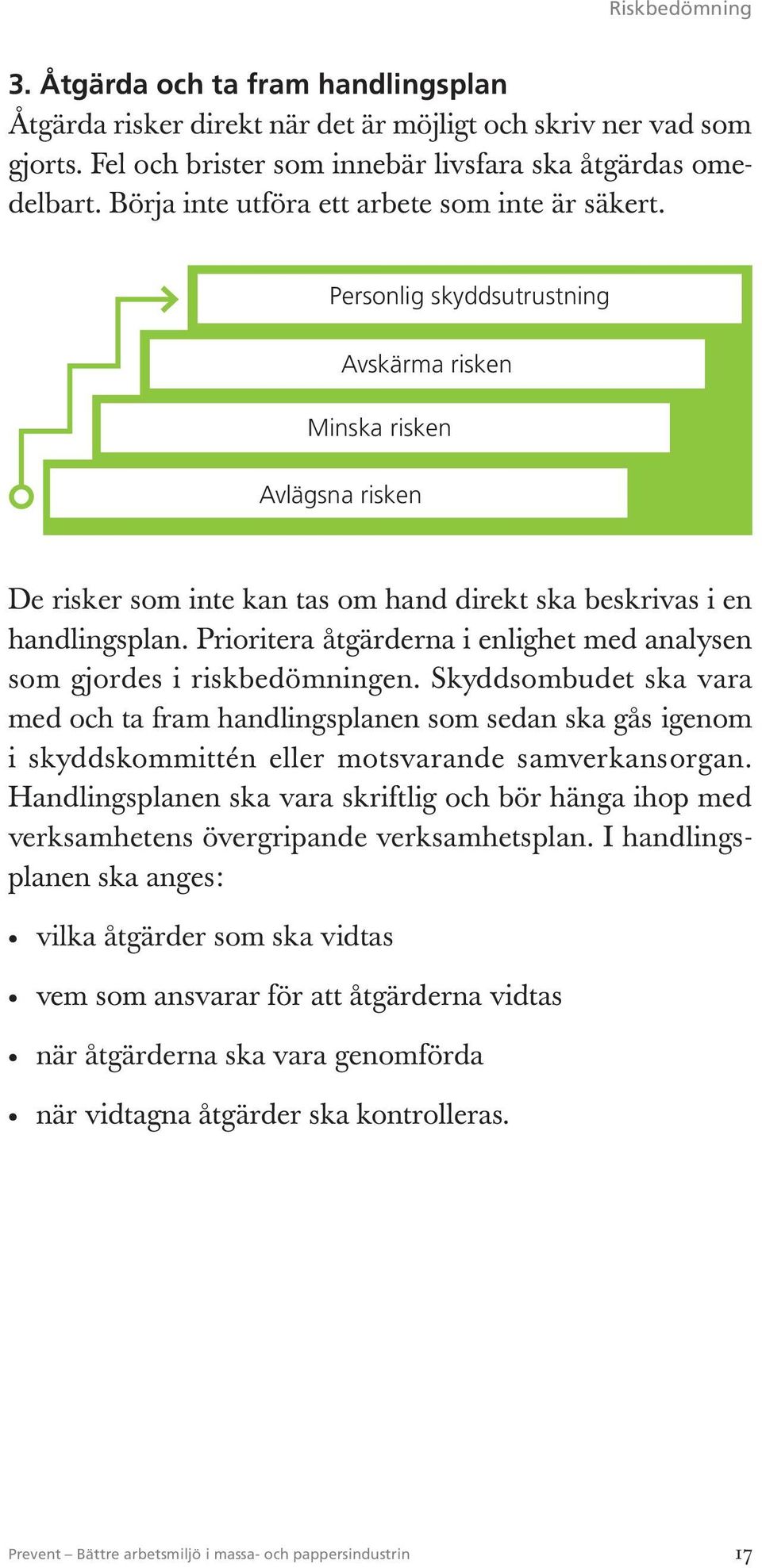 Prioritera åtgärderna i enlighet med analysen som gjordes i riskbedömningen.