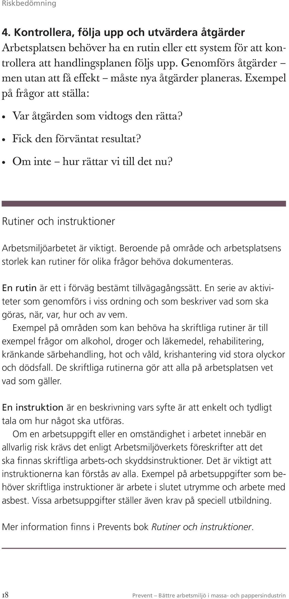 Rutiner och instruktioner Arbetsmiljöarbetet är viktigt. Beroende på område och arbetsplatsens storlek kan rutiner för olika frågor behöva dokumenteras.