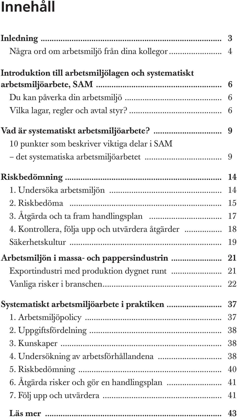 Undersöka arbetsmiljön... 14 2. Riskbedöma... 15 3. Åtgärda och ta fram handlingsplan... 17 4. Kontrollera, följa upp och utvärdera åtgärder... 18 Säkerhetskultur.