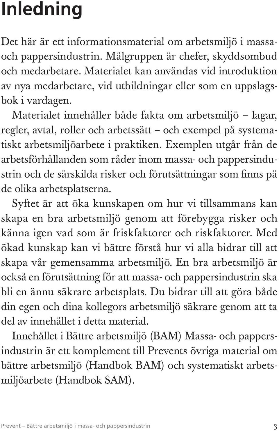 Materialet innehåller både fakta om arbetsmiljö lagar, regler, avtal, roller och arbetssätt och exempel på systematiskt arbetsmiljöarbete i praktiken.