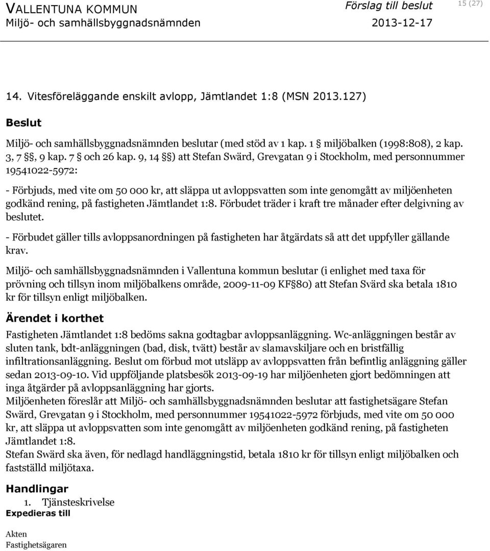 fastigheten Jämtlandet 1:8. Förbudet träder i kraft tre månader efter delgivning av beslutet.