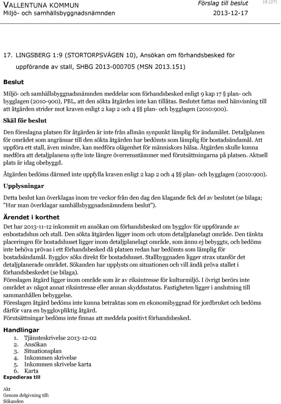 et fattas med hänvisning till att åtgärden strider mot kraven enligt 2 kap 2 och 4 plan- och bygglagen (2010:900).