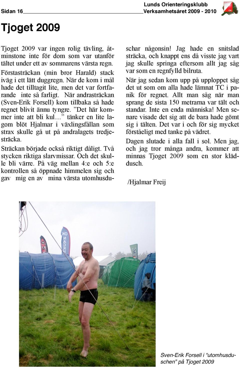 När andrasträckan (Sven-Erik Forsell) kom tillbaka så hade regnet blivit ännu tyngre.