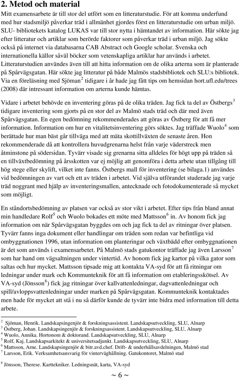 Här sökte jag efter litteratur och artiklar som berörde faktorer som påverkar träd i urban miljö. Jag sökte också på internet via databasarna CAB Abstract och Google scholar.