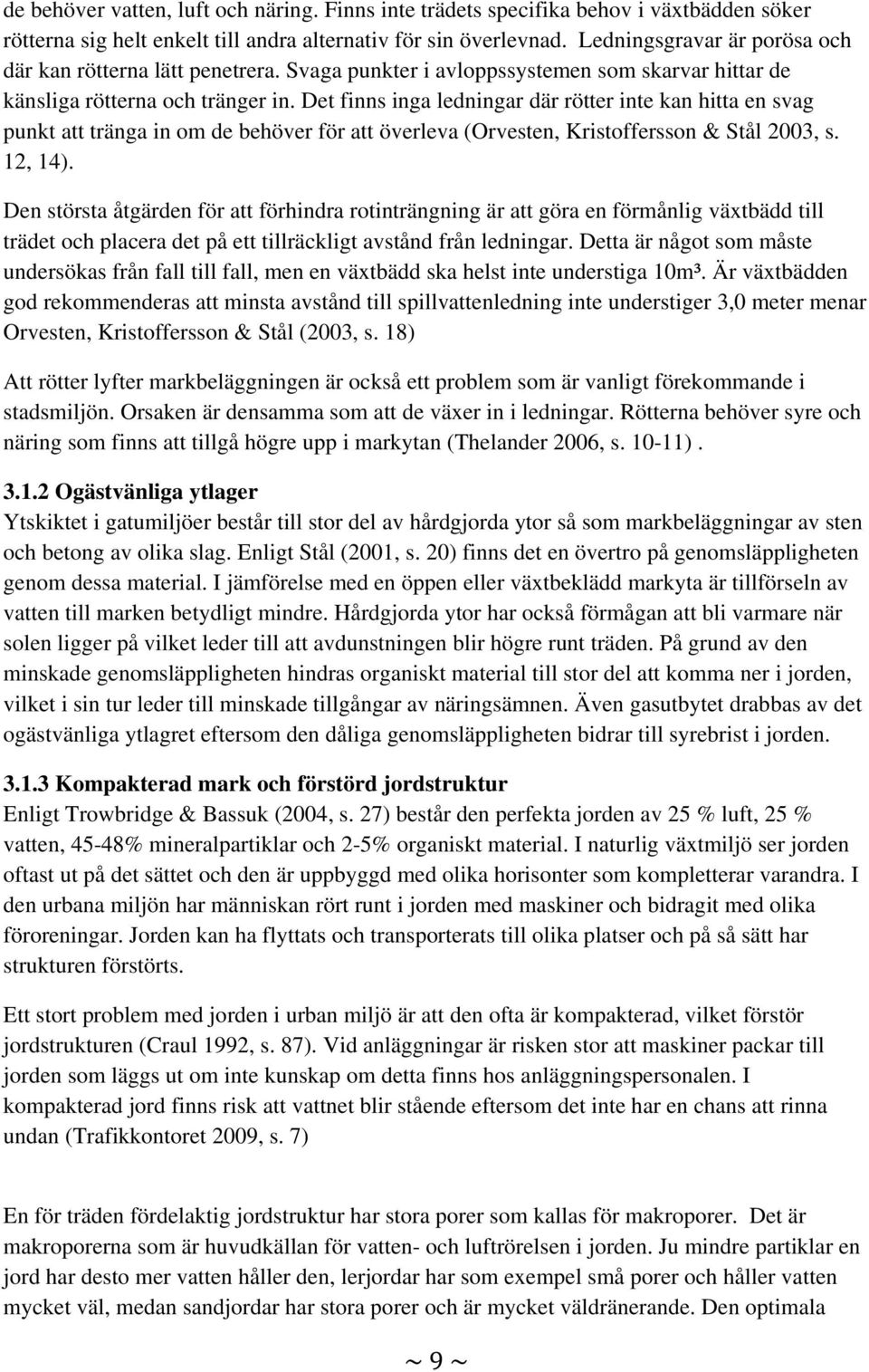 Det finns inga ledningar där rötter inte kan hitta en svag punkt att tränga in om de behöver för att överleva (Orvesten, Kristoffersson & Stål 2003, s. 12, 14).