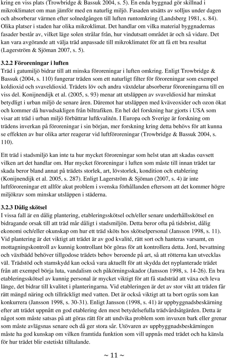 Det handlar om vilka material byggnadernas fasader består av, vilket läge solen strålar från, hur vindutsatt området är och så vidare.