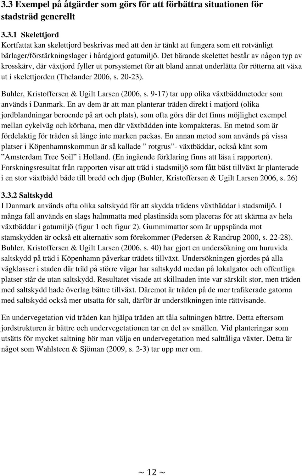 Buhler, Kristoffersen & Ugilt Larsen (2006, s. 9-17) tar upp olika växtbäddmetoder som används i Danmark.