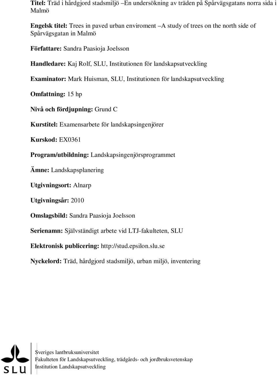och fördjupning: Grund C Kurstitel: Examensarbete för landskapsingenjörer Kurskod: EX0361 Program/utbildning: Landskapsingenjörsprogrammet Ämne: Landskapsplanering Utgivningsort: Alnarp Utgivningsår: