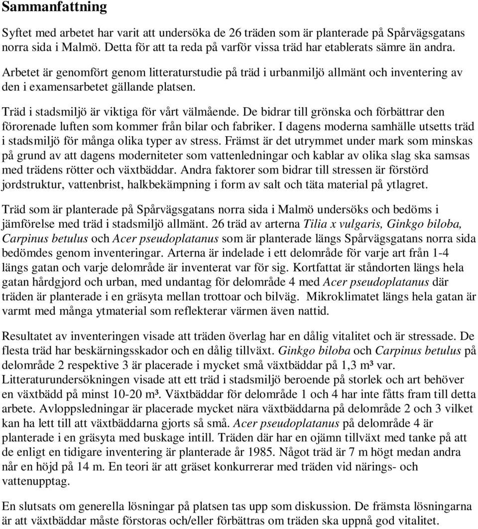 De bidrar till grönska och förbättrar den förorenade luften som kommer från bilar och fabriker. I dagens moderna samhälle utsetts träd i stadsmiljö för många olika typer av stress.