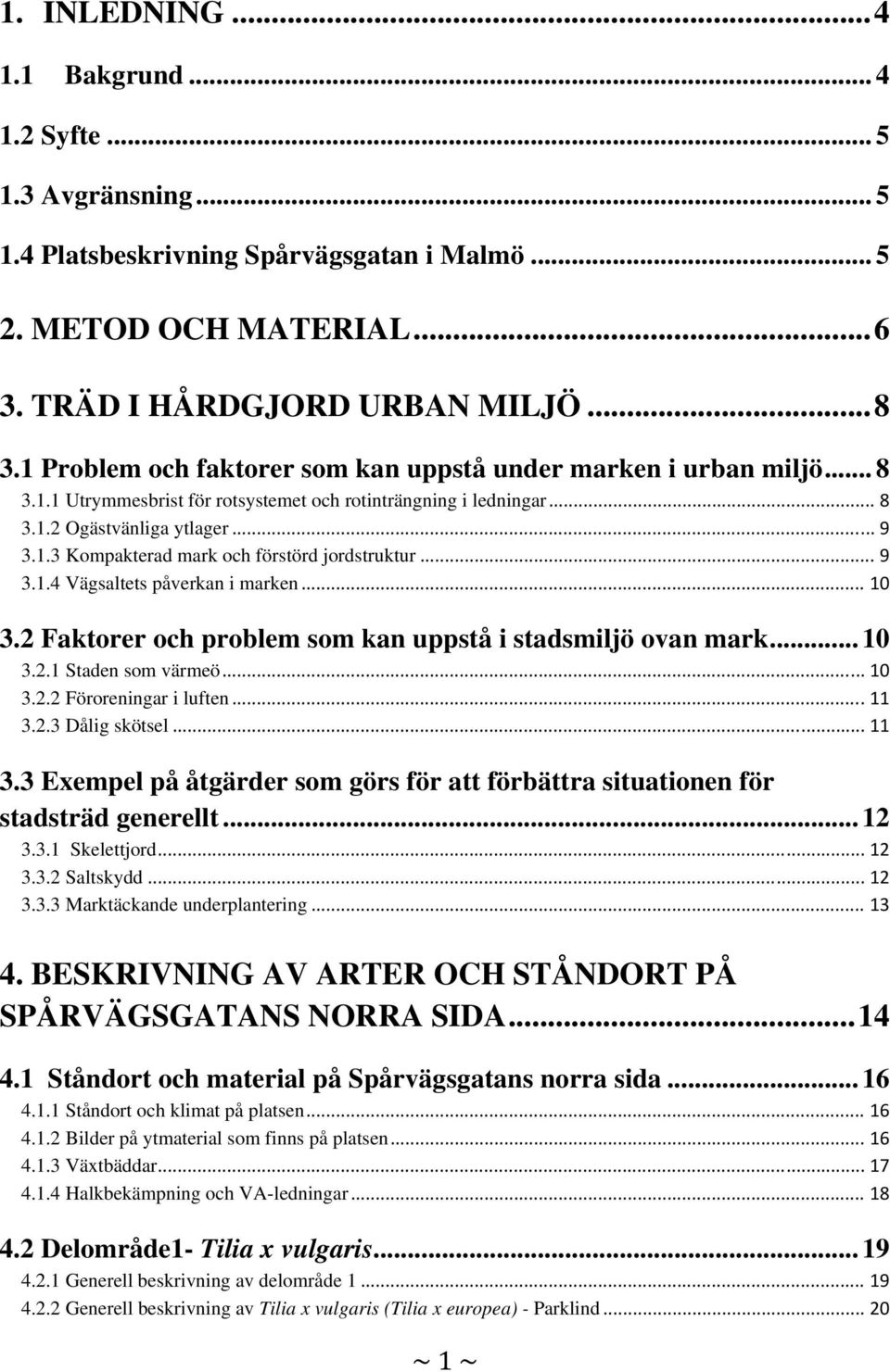 .. 9 3.1.4 Vägsaltets påverkan i marken... 10 3.2 Faktorer och problem som kan uppstå i stadsmiljö ovan mark... 10 3.2.1 Staden som värmeö... 10 3.2.2 Föroreningar i luften... 11 3.2.3 Dålig skötsel.