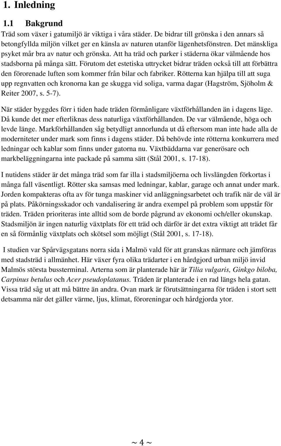 Förutom det estetiska uttrycket bidrar träden också till att förbättra den förorenade luften som kommer från bilar och fabriker.