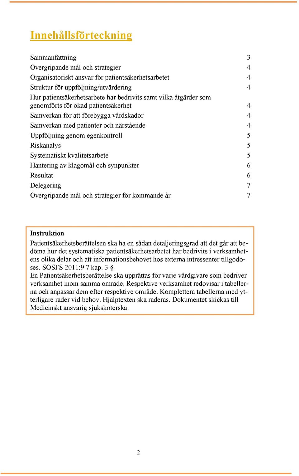 Systematiskt kvalitetsarbete 5 Hantering av klagomål och synpunkter 6 Resultat 6 Delegering 7 Övergripande mål och strategier för kommande år 7 Instruktion Patientsäkerhetsberättelsen ska ha en sådan