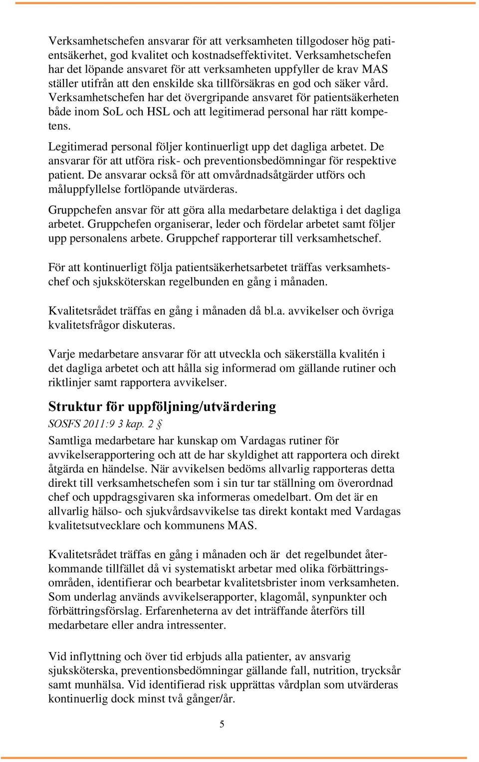 Verksamhetschefen har det övergripande ansvaret för patientsäkerheten både inom SoL och HSL och att legitimerad personal har rätt kompetens.