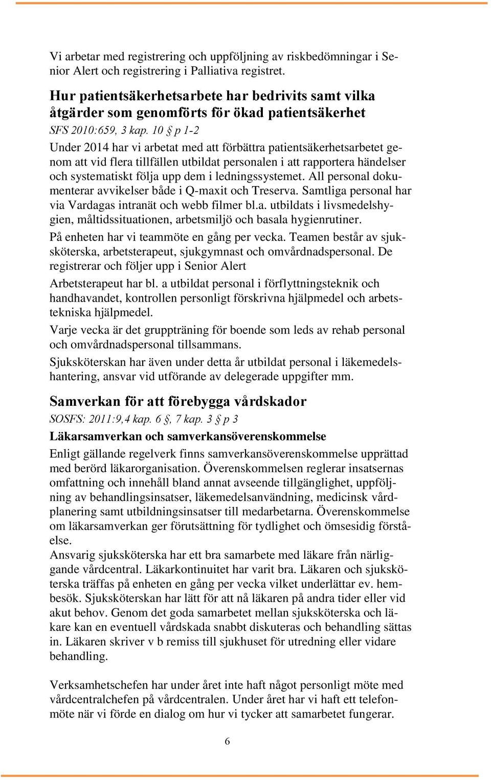10 p 1-2 Under 2014 har vi arbetat med att förbättra patientsäkerhetsarbetet genom att vid flera tillfällen utbildat personalen i att rapportera händelser och systematiskt följa upp dem i